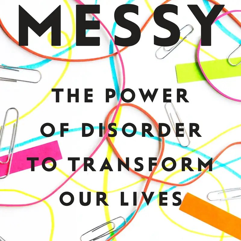 MESSY: THE POWER OF DISORDER TO TRANSFORM OUR LIVES